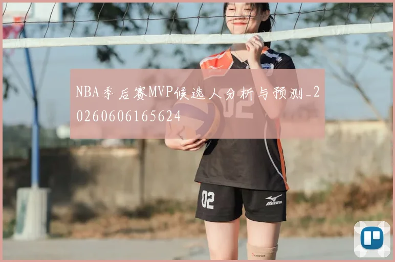 NBA季后赛MVP候选人分析与预测_20260606165624