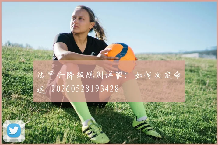 法甲升降级规则详解:如何决定命运_20260528193428
