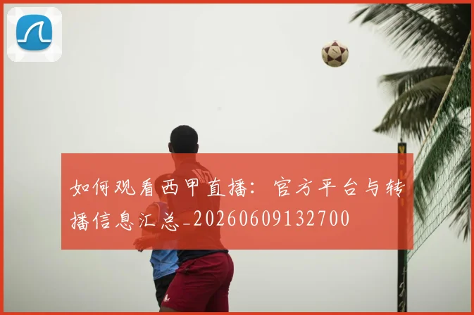 如何观看西甲直播:官方平台与转播信息汇总_20260609132700
